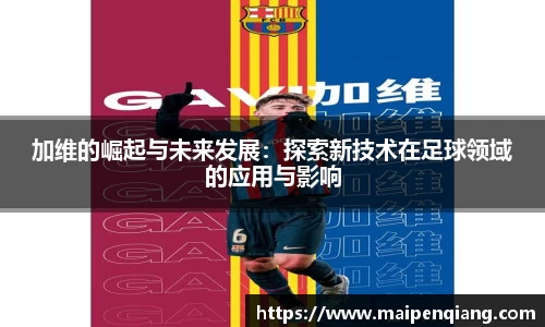 加维的崛起与未来发展：探索新技术在足球领域的应用与影响